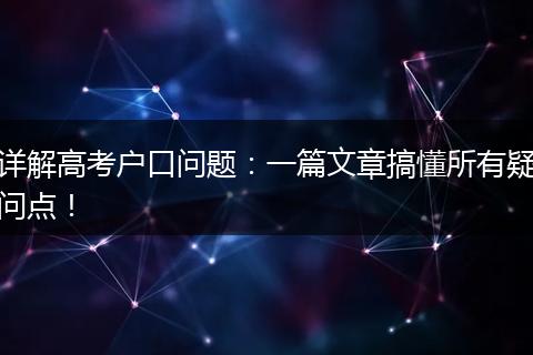 详解高考户口问题：一篇文章搞懂所有疑问点！