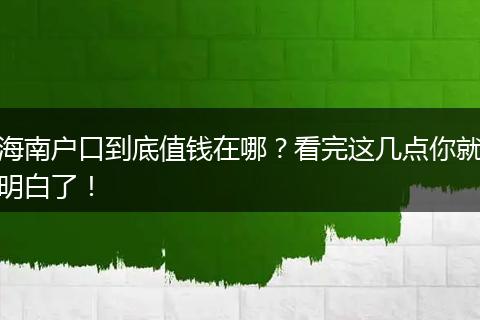 海南户口到底值钱在哪？看完这几点你就明白了！
