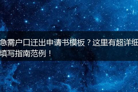 急需户口迁出申请书模板？这里有超详细填写指南范例！