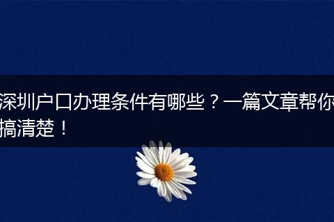 深圳户口办理条件有哪些？一篇文章帮你搞清楚！