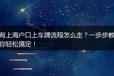有上海户口上车牌流程怎么走？一步步教你轻松搞定！