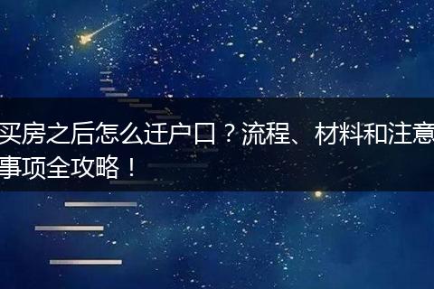 买房之后怎么迁户口？流程、材料和注意事项全攻略！