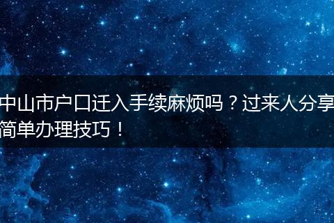 中山市户口迁入手续麻烦吗？过来人分享简单办理技巧！