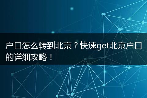 户口怎么转到北京？快速get北京户口的详细攻略！