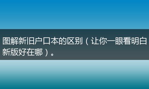 图解新旧户口本的区别（让你一眼看明白新版好在哪）。