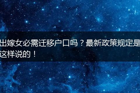 出嫁女必需迁移户口吗？最新政策规定是这样说的！