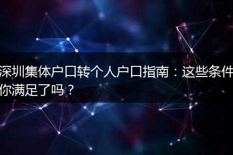 深圳集体户口转个人户口指南：这些条件你满足了吗？