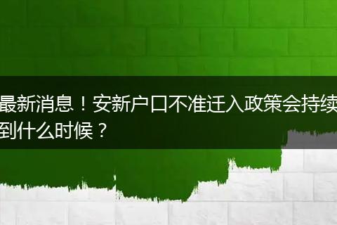 最新消息！安新户口不准迁入政策会持续到什么时候？