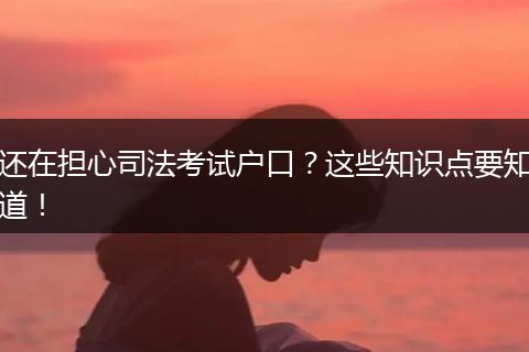还在担心司法考试户口？这些知识点要知道！