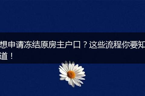 想申请冻结原房主户口？这些流程你要知道！