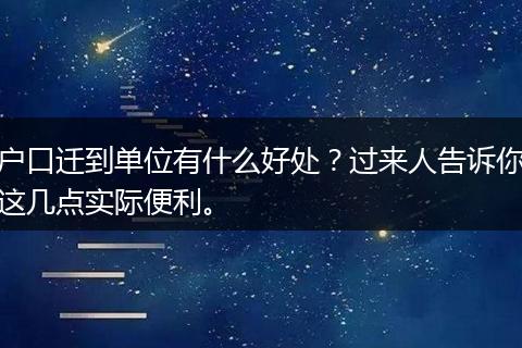 户口迁到单位有什么好处？过来人告诉你这几点实际便利。