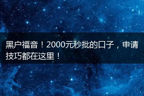 黑户福音！2000元秒批的口子，申请技巧都在这里！