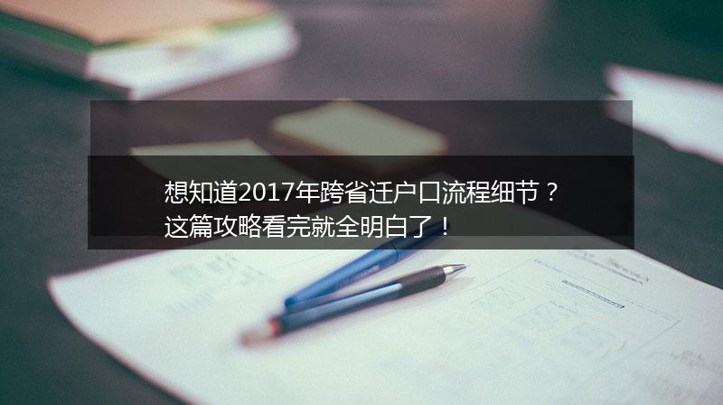 想知道2017年跨省迁户口流程细节？这篇攻略看完就全明白了！