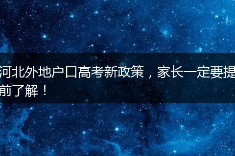 河北外地户口高考新政策，家长一定要提前了解！