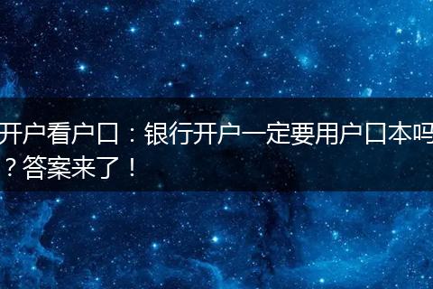 开户看户口：银行开户一定要用户口本吗？答案来了！