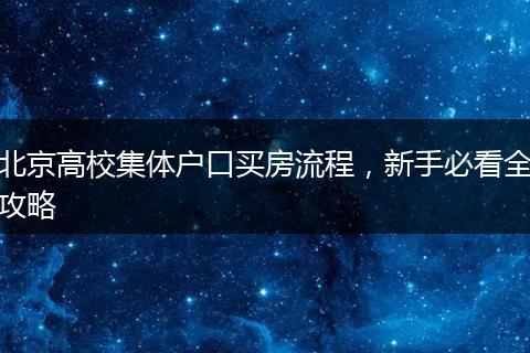 北京高校集体户口买房流程，新手必看全攻略