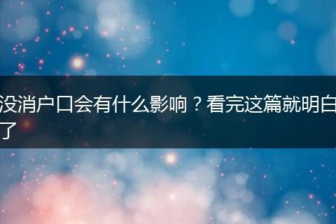 没消户口会有什么影响？看完这篇就明白了