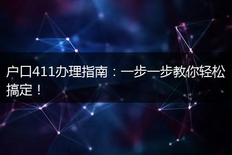 户口411办理指南：一步一步教你轻松搞定！