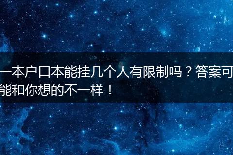 一本户口本能挂几个人有限制吗？答案可能和你想的不一样！