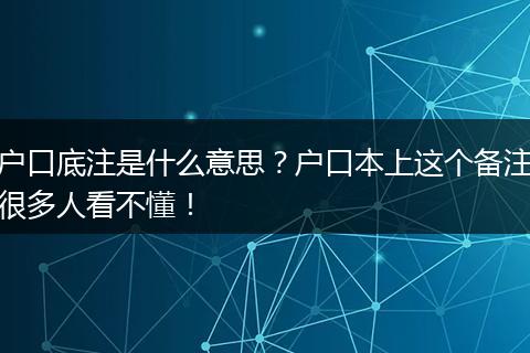 户口底注是什么意思？户口本上这个备注很多人看不懂！