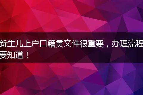 新生儿上户口籍贯文件很重要，办理流程要知道！