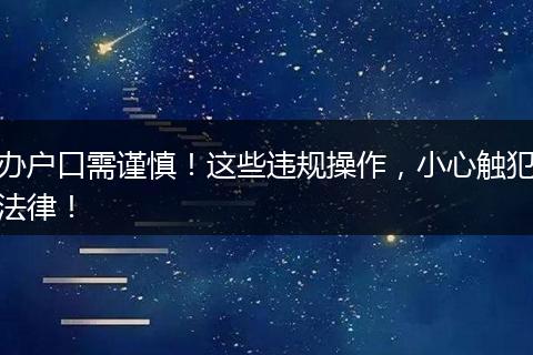 办户口需谨慎！这些违规操作，小心触犯法律！