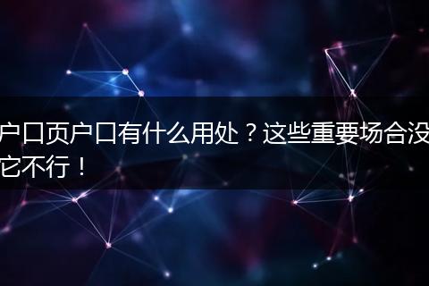 户口页户口有什么用处？这些重要场合没它不行！