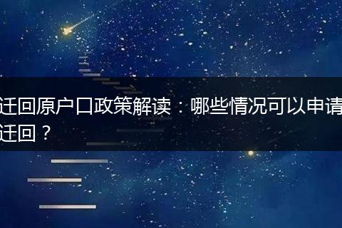 迁回原户口政策解读：哪些情况可以申请迁回？