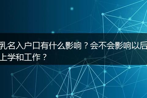 乳名入户口有什么影响？会不会影响以后上学和工作？