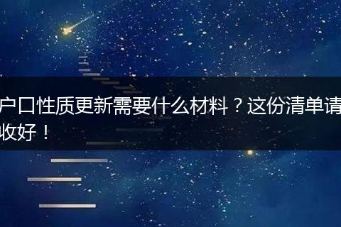 户口性质更新需要什么材料？这份清单请收好！