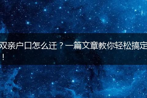 双亲户口怎么迁？一篇文章教你轻松搞定！