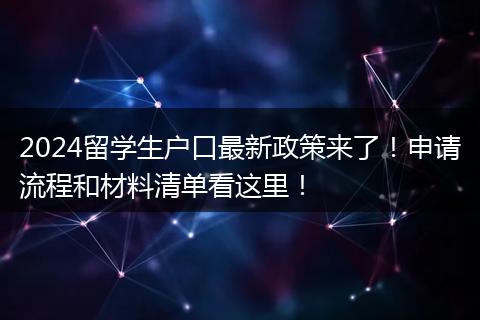 2024留学生户口最新政策来了！申请流程和材料清单看这里！