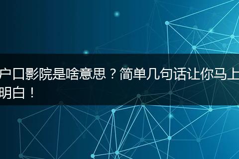 户口影院是啥意思？简单几句话让你马上明白！