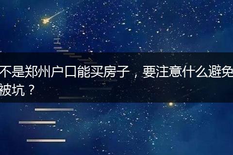 不是郑州户口能买房子，要注意什么避免被坑？