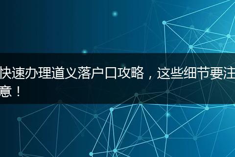 快速办理道义落户口攻略，这些细节要注意！
