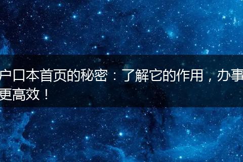 户口本首页的秘密：了解它的作用，办事更高效！