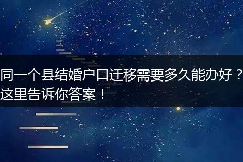 同一个县结婚户口迁移需要多久能办好？这里告诉你答案！