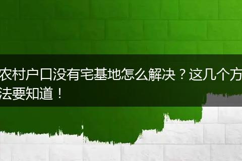农村户口没有宅基地怎么解决？这几个方法要知道！