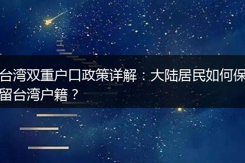 台湾双重户口政策详解：大陆居民如何保留台湾户籍？