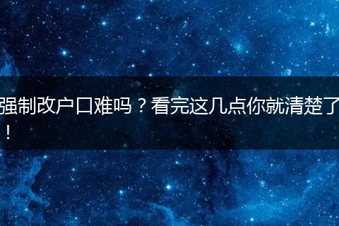 强制改户口难吗？看完这几点你就清楚了！