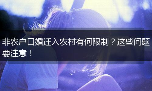 非农户口婚迁入农村有何限制？这些问题要注意！