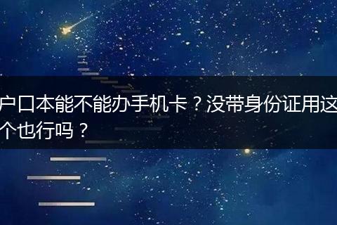户口本能不能办手机卡？没带身份证用这个也行吗？