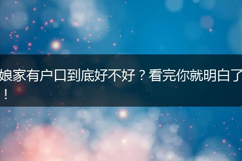 娘家有户口到底好不好？看完你就明白了！