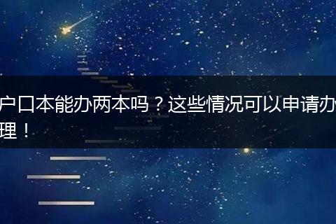 户口本能办两本吗？这些情况可以申请办理！