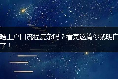 晧上户口流程复杂吗？看完这篇你就明白了！