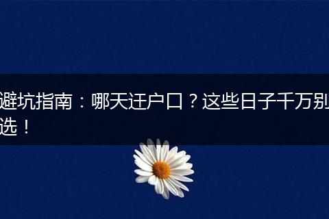 避坑指南：哪天迀户口？这些日子千万别选！