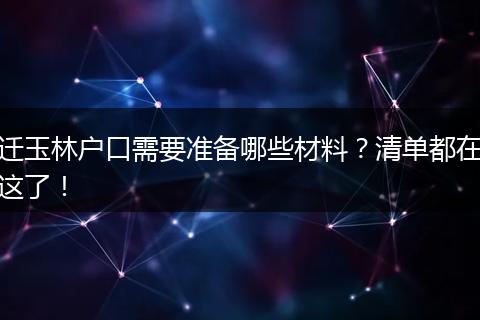 迁玉林户口需要准备哪些材料？清单都在这了！