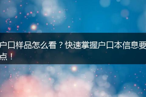 户口样品怎么看？快速掌握户口本信息要点！