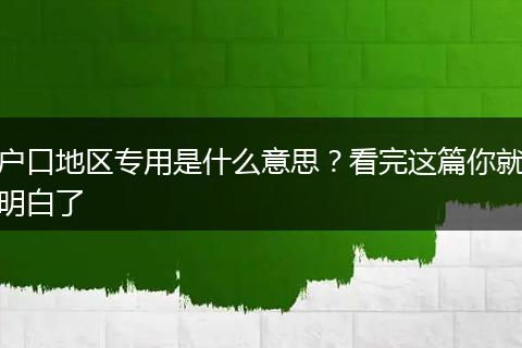 户口地区专用是什么意思？看完这篇你就明白了
