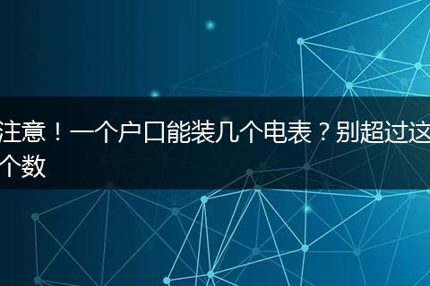 注意！一个户口能装几个电表？别超过这个数